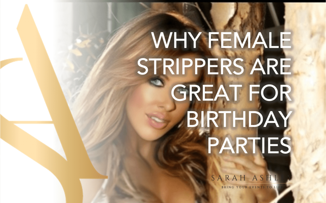 Why Female Strippers Are Great For Birthday Parties